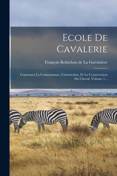 Paperback Ecole De Cavalerie: Contenant La Connoissance, L'instruction, Et La Conservation Du Cheval, Volume 1... [French] Book