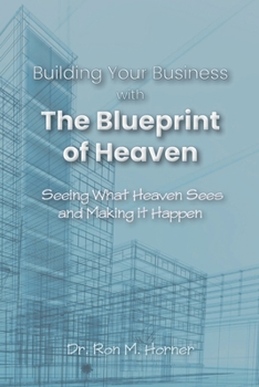 Paperback Building Your Business with the Blueprint of Heaven: Seeing What Heaven Sees and Making it Happen Book
