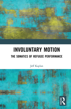 Hardcover Involuntary Motion: The Somatics of Refugee Performance Book
