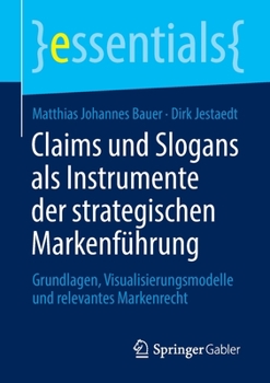 Claims und Slogans Als Instrumente der Strategischen Markenf?hrung : Grundlagen, Visualisierungsmodelle und Relevantes Markenrecht
