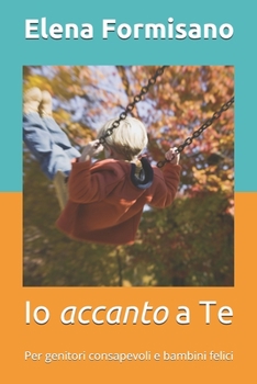 Paperback Io accanto a Te: Per genitori consapevoli e bambini felici [Italian] Book