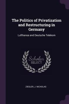 Paperback The Politics of Privatization and Restructuring in Germany: Lufthansa and Deutsche Telekom Book