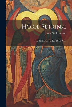 Paperback Horæ Petrinæ: Or, Studies In The Life Of St. Peter Book