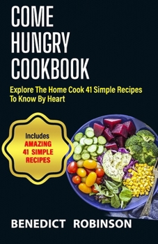 Paperback Come Hungry Cookbook: Explore The Home Cook 41 Simple Recipes to Know by Heart Book