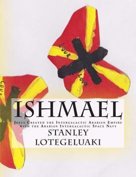 Ishmael: Jesus Created the Intergalactic Arabian Empire with the Arabian Intergalactic Space Navy