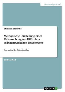 Paperback Methodische Darstellung einer Untersuchung mit Hilfe eines selbstentwickelten Fragebogens: Anwendung der Methodenlehre [German] Book