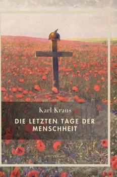 Karl Kraus: Die letzten Tage der Menschheit. Vollständige Neuausgabe: Das Jahrhundertwerk über die Macht des Krieges und die Sprache der Propaganda (German Edition)