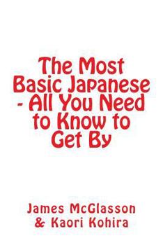 Paperback The Most Basic Japanese - All You Need to Know to Get By Book
