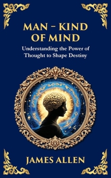 Man - King of Mind, Body & Soul: Understanding the Power of Thought to Shape Destiny (Library of Alexandria)