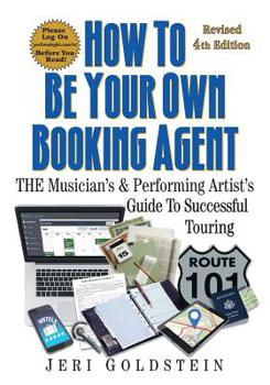 Paperback How To Be Your Own Booking Agent: THE Musician's & Performing Artist's Guide To Successful Touring Book