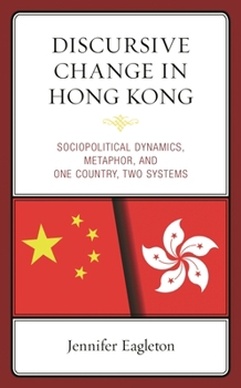 Hardcover Discursive Change in Hong Kong: Sociopolitical Dynamics, Metaphor, and One Country, Two Systems Book