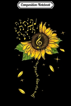 Composition Notebook: You're My Sunshine Cute Sunflower Music Note Gif Journal/Notebook Blank Lined Ruled 6x9 100 Pages