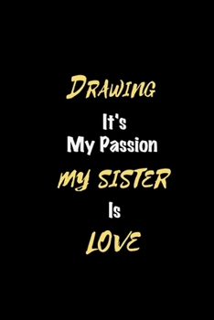 Drawing It's my passion My Sister Is Love: Perfect quote Journal Diary Planner, Elegant Drawing Notebook Gift for Kids girls Women and Men who love Drawing Passion - 110 Pages, 6 x 9, Matte Finish