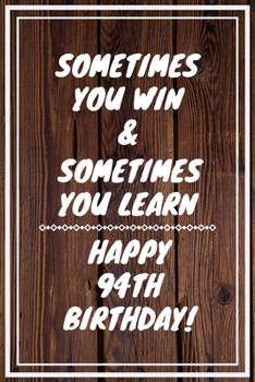 Sometimes you win & Sometimes you learn Happy 94th Birthday: 94 Year Old Birthday Gift Gratitude Journal / Notebook / Diary / Unique Greeting Card