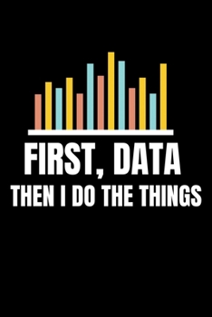 First Data Then I Do Things: Dot Grid Page Notebook Gift For Computer Data Science Related People.