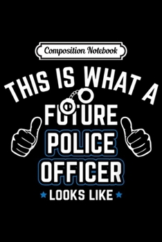 Composition Notebook: Future Police Officer Police Academy Studen Journal/Notebook Blank Lined Ruled 6x9 100 Pages