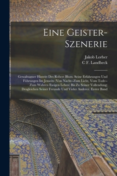 Paperback Eine Geister-Szenerie: Gewaltsamer Hintritt Des Robert Blum. Seine Erfahrungen Und Führungen Im Jenseits (Von Nacht--Zum Licht, Vom Tode--Zum [German] Book