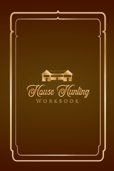 House Hunting Workbook: Home Buying Checklist, Real Estate Buying And Organizing, Guide To Buy A New Home, Investment Tracker, Realtors Planner