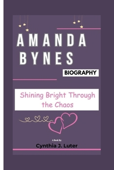 Paperback Amanda Bynes Biography: Shining Bright Through the Chaos Book