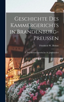 Geschichte Des Kammergerichts in Brandenburg-Preussen: T. Das Kammergericht Im 19. Jahrhundert
