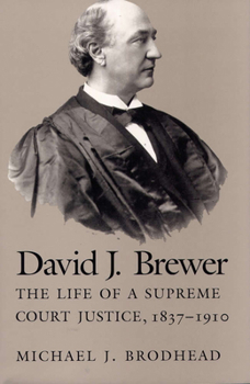 Hardcover David J Brewer: The Life of a Supreme Court Justice, 1837-1910 Book