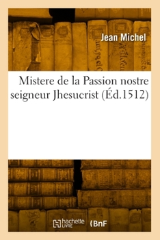 Paperback Mistere de la Passion Nostre Seigneur Jhesucrist [French] Book