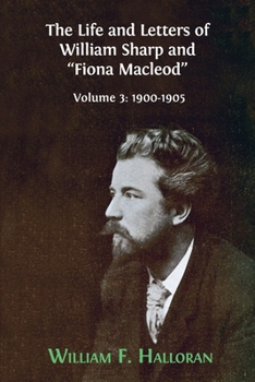 Paperback The Life and Letters of William Sharp and "Fiona Macleod": Volume 3: 1900-1905 Book