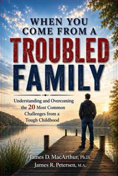 When You Come From a Troubled Family: Understanding and Overcoming the 20 Most Common Challenges from a Tough Childhood (Compassionate Guides for Life’s Hardest Journeys)