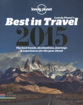 Lonely Planet's Best in Travel 2015: The Best Trends, Destinations, Journeys & Experiences for the Year Ahead - Book  of the Lonely Planet