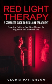 Paperback Red Light Therapy: A Complete Guide to Red Light Treatment (Complete Guide to Red Light Therapy for Beginners and Intermediates) Book