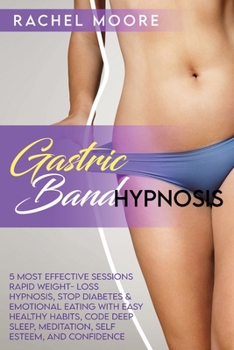 Paperback Gastric Band Hypnosis: 5 Most Effective Sessions Rapid Weight- Loss Hypnosis, Stop Diabetes And Emotional Eating With Easy Healthy Habits, Co Book