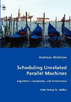 Paperback Scheduling Unrelated Parallel Machines- Algorithms, Complexity, and Performance Book
