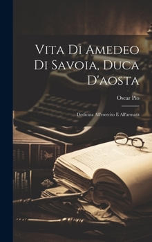Hardcover Vita Di Amedeo Di Savoia, Duca D'aosta: Dedicata All'esercito E All'armata [Italian] Book