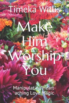 Paperback Make Him Worship You: Manipulating Heart-aching Love Magic Book