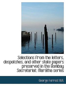 Paperback Selections from the Letters, Despatches, and Other State Papers Preserved in the Bombay Secretariat [Large Print] Book