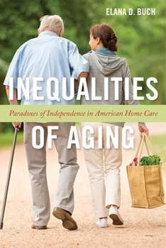 Hardcover Inequalities of Aging: Paradoxes of Independence in American Home Care Book