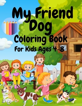 Paperback My Friend Dog Coloring Book For Kids Ages 4-8: 70 Coloring Pages! For All Children Who Love Dogs Book