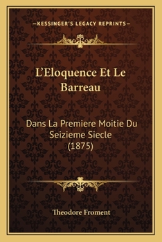 Paperback L'Eloquence Et Le Barreau: Dans La Premiere Moitie Du Seizieme Siecle (1875) [French] Book