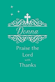 Donna Praise the Lord with Thanks: Personalized Gratitude Journal for Women of Faith