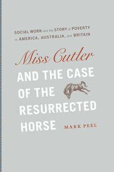 Hardcover Miss Cutler and the Case of the Resurrected Horse: Social Work and the Story of Poverty in America, Australia, and Britain Book