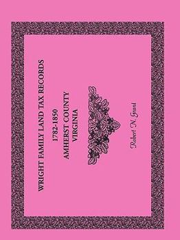 Paperback Wright Family Land Tax Records Amherst County, Virginia, 1782-1850 Book
