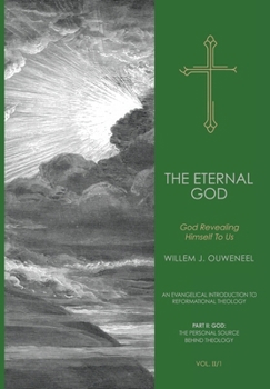 The Eternal God: God Revealing Himself to Us (An Evangelical Introduction to Reformational Theology)