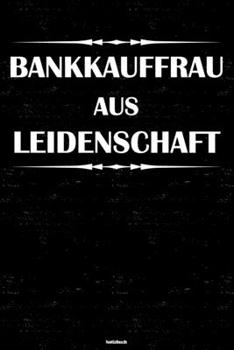 Bankkauffrau aus Leidenschaft Notizbuch: Bankkauffrau Journal DIN A5 liniert 120 Seiten Geschenk (German Edition)