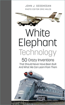 Hardcover White Elephant Technology: 50 Crazy Inventions That Should Never Have Been Built, and What We Can Learn from Them Book