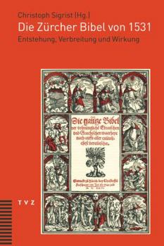 Die Zurcher Bibel Von 1531: Entstehung, Verbreitung Und Wirkung