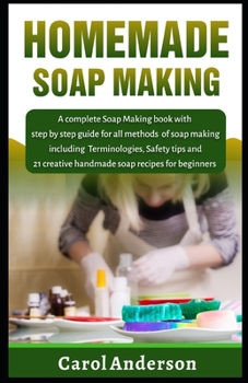 Paperback Homemade Soap Making: A Complete Soap Making Book with Step by Step Guide for all methods of Soap Making Including Terminologies, Safety Tip Book