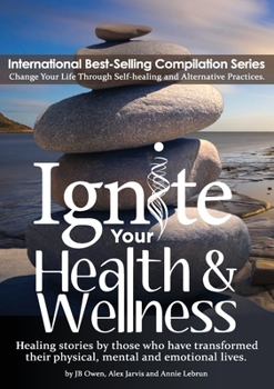 Paperback Ignite Your Health and Wellness: Healing stories by those who have transformed their physical, mental and emotional lives Book