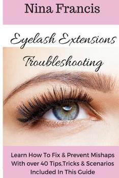 Paperback Eyelash Extensions Troubleshooting: Learn How To Fix & Prevent Mishaps With Over 40 Tips, Tricks & Scenarios Included In This Guide Book