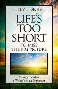 Paperback Life's Too Short to Miss the Big Picture: Making the Most of What's Most Important Book