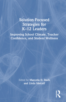 Hardcover Solution-Focused Strategies for K-12 Leaders: Improving School Climate, Teacher Confidence, and Student Wellness Book